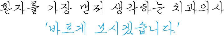 환자를 가장 먼저 생각하는 치과의사 '바르게 모시겠습니다.'